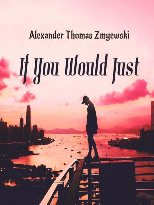 Title details for If You Would Just by Alexander Thomas Zmyewski - Available